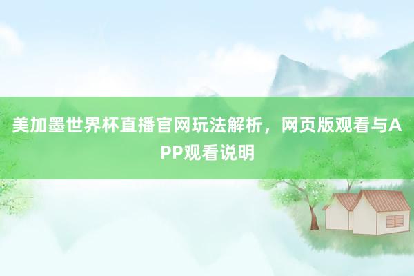 美加墨世界杯直播官网玩法解析,网页版观看与APP观看说明
