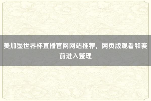 美加墨世界杯直播官网网站推荐,网页版观看和赛前进入整理