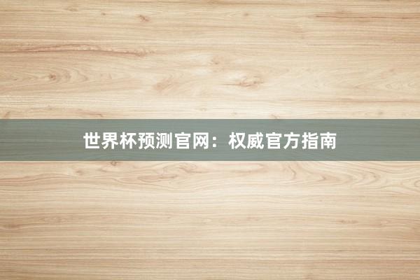 世界杯预测官网:权威官方指南